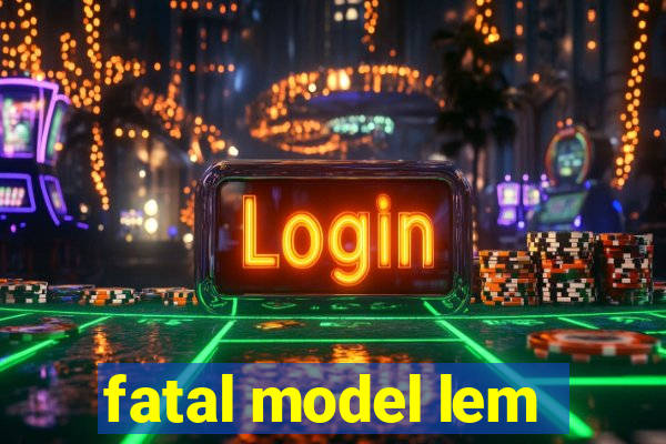 fatal model lem